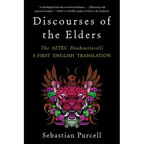 Discourses of the Elders: The Aztec Huehuetlatolli a First English Translation