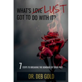 What's Lust Got to Do with It?: 7 Steps to Breaking the Bondage of Your Past