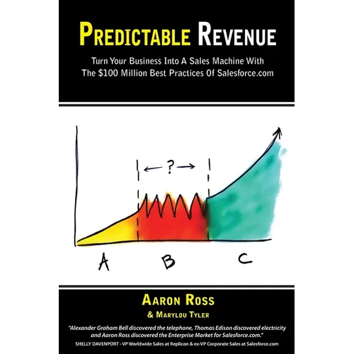 Predictable Revenue: Turn Your Business Into a Sales Machine with the $100 Million Best Practices of Salesforce.com