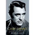 Cary Grant, the Making of a Hollywood Legend
