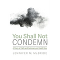 You Shall Not Condemn: A Story of Faith and Advocacy on Death Row