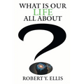 What Is Our Life All About?