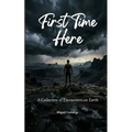 First Time Here A Collection of Encounters on Earth