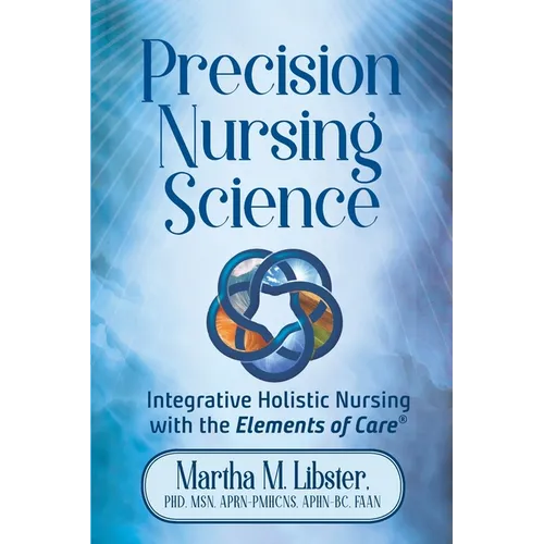 Precision Nursing Science: Integrative Holistic Nursing with the Elements of Care