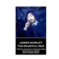 Jame Shirley - The Doubtful Heir: "Death lays his icy hand on kings. Scepter and crown must tumble down"