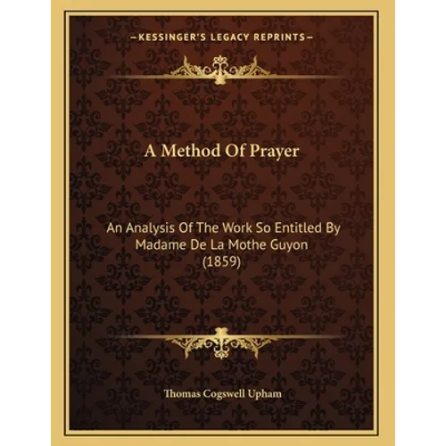 A Method Of Prayer: An Analysis Of The Work So Entitled By Madame De La Mothe Guyon (1859)