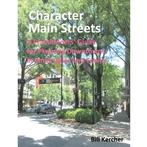 Character Main Streets: A Practitioners Guide for Planning Downtowns in Small Cities and Towns