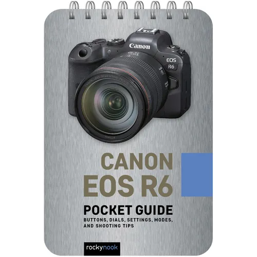 Canon EOS R6: Pocket Guide: Buttons, Dials, Settings, Modes, and Shooting Tips