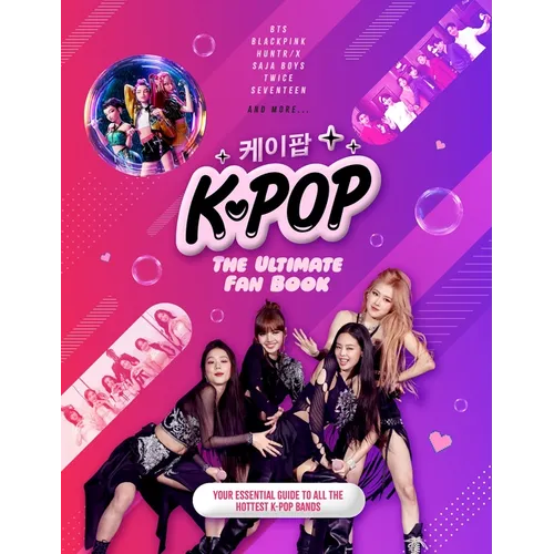K-Pop: The Ultimate Fan Book: Your Essential Guide to the Hottest K-Pop Bands