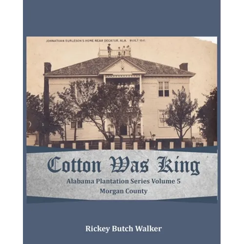 Cotton Was King Morgan County, Alabama: Alabama Plantation Series