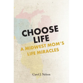 Choose Life: A Midwest Mom's Life Miracles