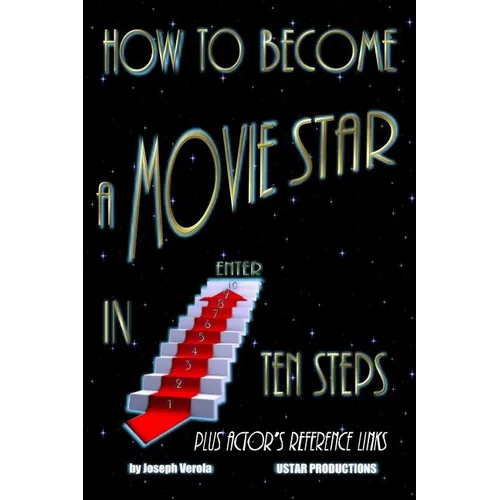 How To Become A Movie Star In Ten Steps - Plus Actor's Reference Links: Be A Star