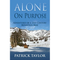 Alone on Purpose: Adventures of a 21st Century Mountain Man