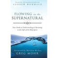 Flowing in the Supernatural: Your Guide to Understanding and Operating in the Gifts of the Holy Spirit