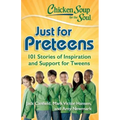 Chicken Soup for the Soul: Just for Preteens: 101 Stories of Inspiration and Support for Tweens