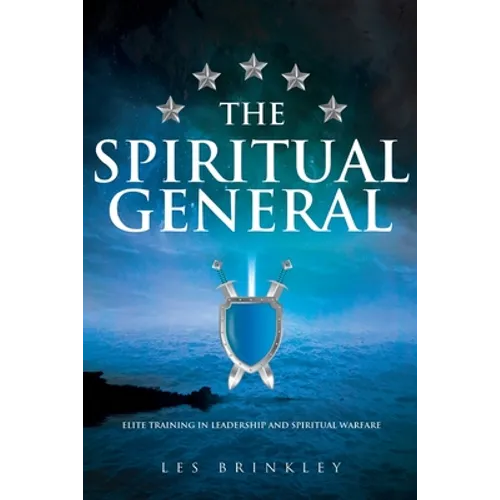 The Spiritual General: Elite Training in Leadership and Spiritual Warfare