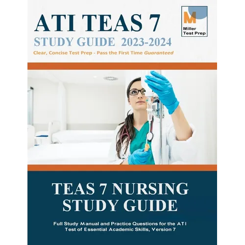 TEAS 7 Nursing Study Guide: Full Study Manual and Practice Questions for the ATI Test of Essential Academic Skills, Version 7