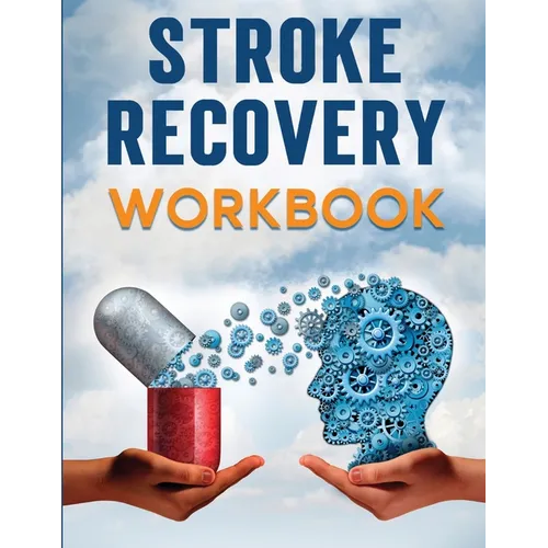 Stroke Recovery Workbook: A Collection of Therapeutic Activities for Stroke Survivors, Including Memory Games, Speech Exercises, and Motor Skill Devel