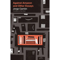 Against Amazon: And Other Essays