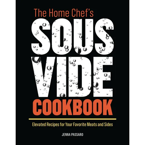 The Home Chef's Sous Vide Cookbook: Elevated Recipes for Your Favorite Meats and Sides