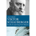 Viktor Schauberger: A Life of Learning from Nature
