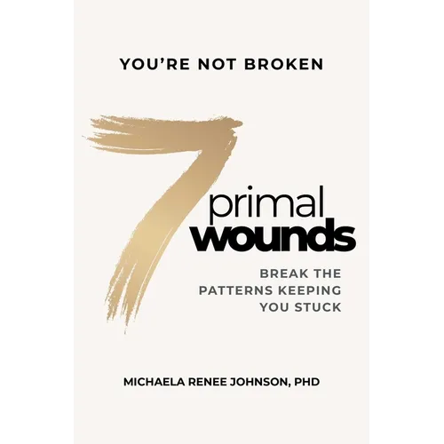 7 Primal Wounds: Break the Patterns Keeping You Stuck