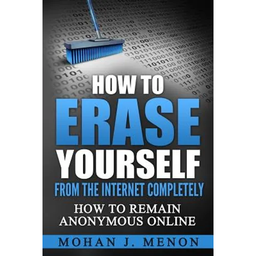 How to Erase Yourself from the Internet Completely: How to Remain Anonymous Online