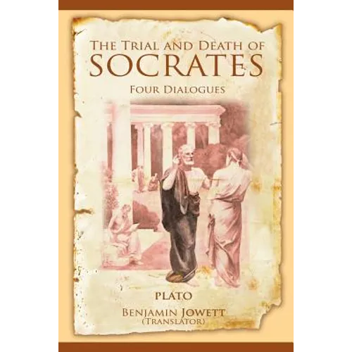 The Trial and Death of Socrates: Four Dialogues