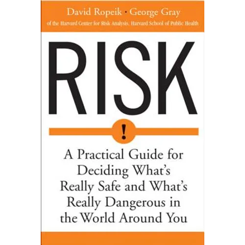 Risk: A Practical Guide for Deciding What's Really Safe and What's Dangerous in the World Around You