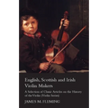 English, Scottish and Irish Violin Makers - A Selection of Classic Articles on the History of the Violin (Violin Series)