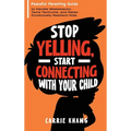 Stop Yelling, Start Connecting with Your Child