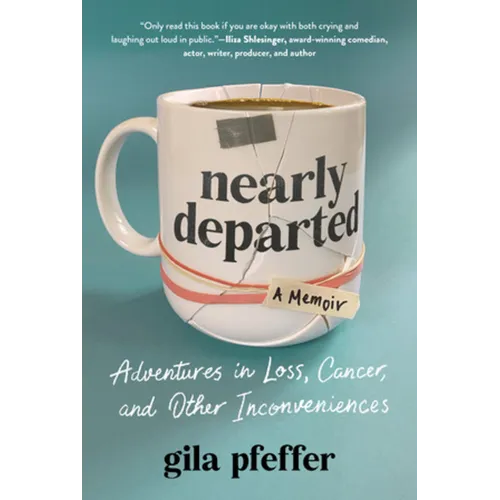 Nearly Departed: Adventures in Loss, Cancer, and Other Inconveniences