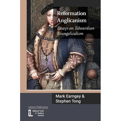 Reformation Anglicanism: Essays on Edwardian Evangelicalism