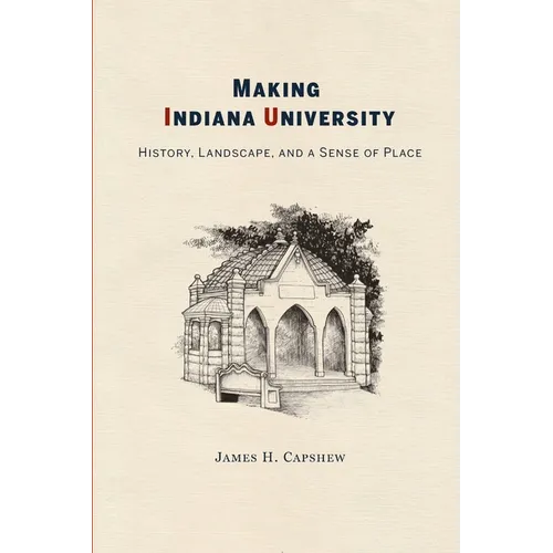 Making Indiana University: History, Landscape, and a Sense of Place