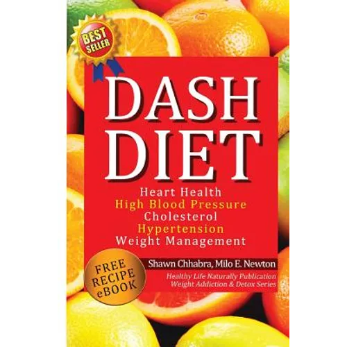 Dash Diet: Heart Health, High Blood Pressure, Cholesterol, Hypertension, Weight Management: (Enhanced-Updated Edition) Lose Weigh