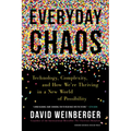 Everyday Chaos: Technology, Complexity, and How We're Thriving in a New World of Possibility