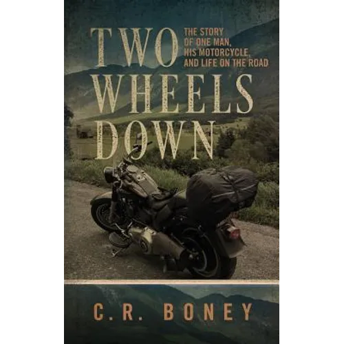 Two Wheels Down: A Tale of One Man, His Motorcycle, and Life on the Road