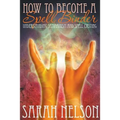 How to Become a Spell Binder: Understanding Shamanism and Spell Casting