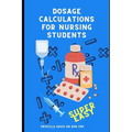 Dosage Calculations for Nursing Students: Master Dosage Calculations Without Formulas!