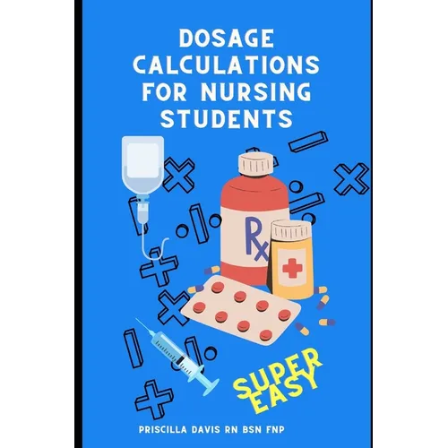 Dosage Calculations for Nursing Students: Master Dosage Calculations Without Formulas!