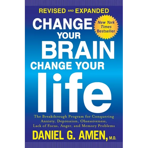 Change Your Brain, Change Your Life: The Breakthrough Program for Conquering Anxiety, Depression, Obsessiveness, Lack of Focus, Anger, and Memory Prob