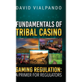 Fundamentals of Tribal Casino Gaming Regulation: A Primer for Regulators