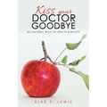 Kiss Your Doctor Goodbye: All-Natural Ways to Health & Beauty