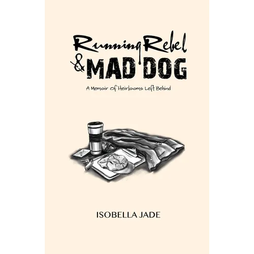 Running Rebel and Mad Dog: A Memoir of Heirlooms Left Behind