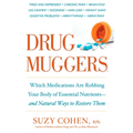 Drug Muggers: Which Medications Are Robbing Your Body of Essential Nutrients--And Natural Waysto Restore Them