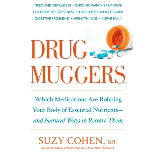 Drug Muggers: Which Medications Are Robbing Your Body of Essential Nutrients--And Natural Waysto Restore Them