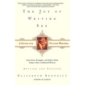 The Joy of Writing Sex: A Guide for Fiction Writers, Revised and Updated: Interviews, Examples, and Advice from Today's Most Celebrated Writers
