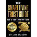 The Smart Living Trust Guide: How to Create Your Own Trust, Avoid Probate and Protect a Legacy Without Confusion