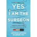 Yes, I Am the Surgeon: Lessons on Perseverance in a World That Tells You No