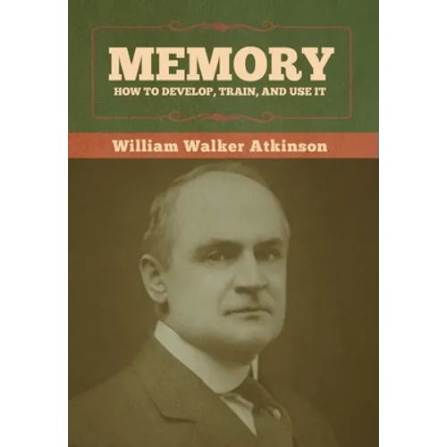Memory: How to Develop, Train, and Use It